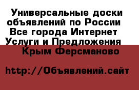 Универсальные доски объявлений по России - Все города Интернет » Услуги и Предложения   . Крым,Ферсманово